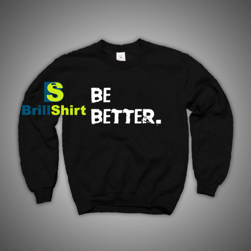 Get It Now Be Better Than Yesterday Sweatshirt - Brillshirt.com