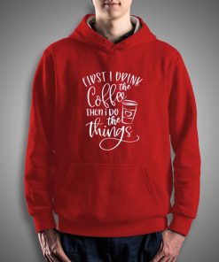 Get It Now First I Drink The Coffee Hoodie - Brillshirt.com