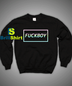 Get It Now Fuckboy Sweatshirt - Brillshirt.com