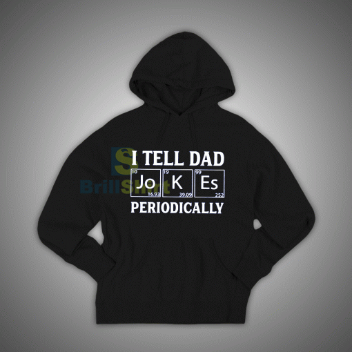 Get It Now I Tell Dad Jokes Periodically Hoodie - Brillshirt.com