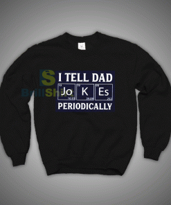 Get It Now I Tell Dad Jokes Periodically Sweatshirt - Brillshirt.com