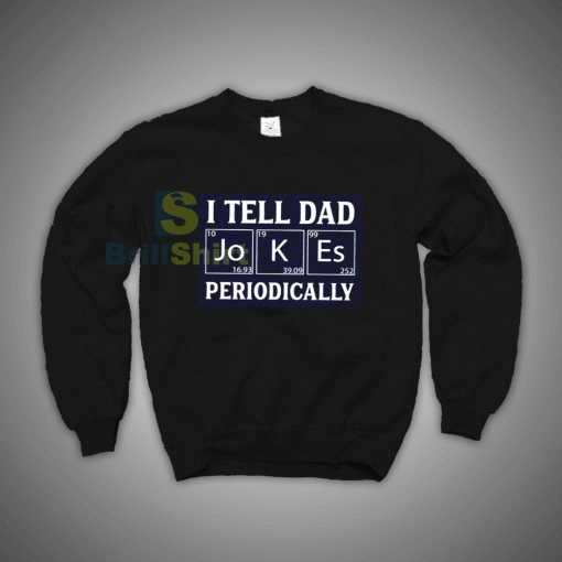 Get It Now I Tell Dad Jokes Periodically Sweatshirt - Brillshirt.com