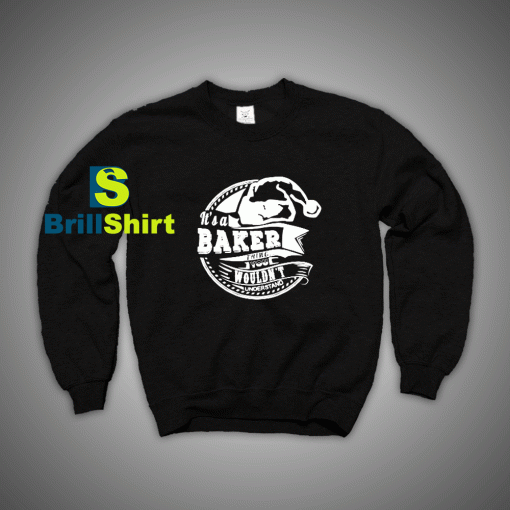 Get It Now It's a Baker Thing Sweatshirt - Brillshirt.com