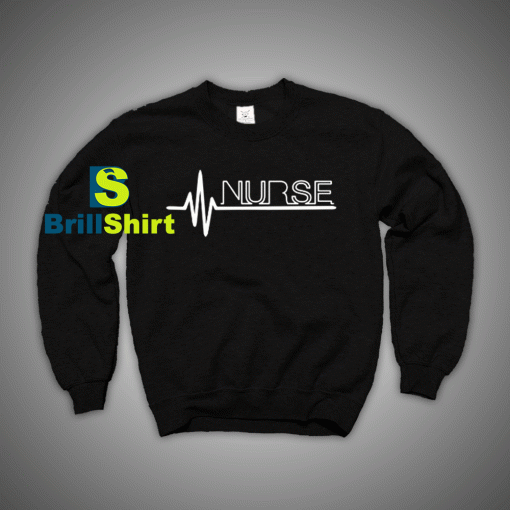 Get It Now Nurse Heartbeat Sweatshirt - Brillshirt.com