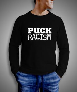 Get It Now PUCK Racism Sweatshirt - Brillshirt.com