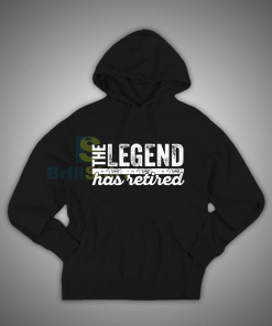 Get It Now The Legend Has Retired Hoodie - Brillshirt.com