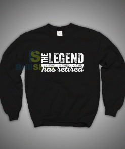 Get It Now The Legend Has Retired Sweatshirt - Brillshirt.com