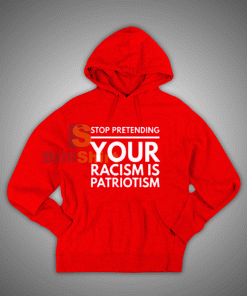 Get It Now You Are A Racism Patriotism Hoodie - Brillshirt.com