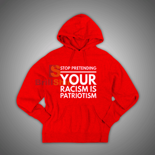 Get It Now You Are A Racism Patriotism Hoodie - Brillshirt.com