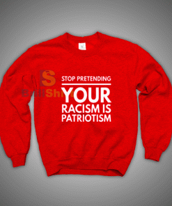 Get It Now You Are A Racism Patriotism Sweatshirt - Brillshirt.com