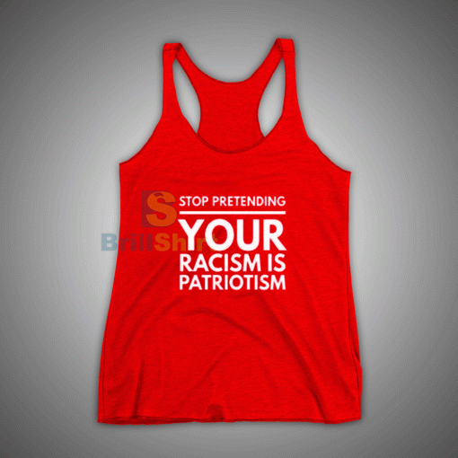 Get It Now You Are A Racism Patriotism Tank Top - Brillshirt.com
