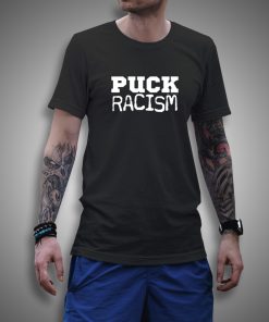 Get it Now PUCK Racism T-Shirt - Brillshirt.com