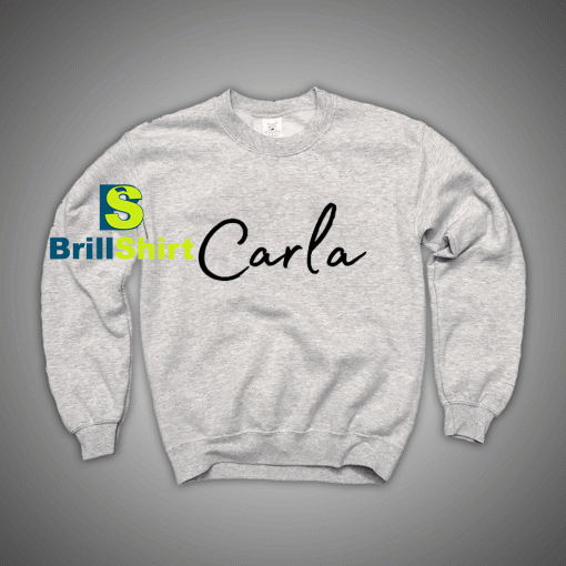 Get It Now Carla Name Desains Sweatshirt - Brillshirt.com