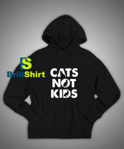 Get It Now Cats Not kids Funny Hoodie - Brillshirt.com