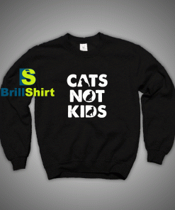 Get It Now Cats Not kids Funny Sweatshirt - Brillshirt.com