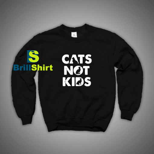 Get It Now Cats Not kids Funny Sweatshirt - Brillshirt.com