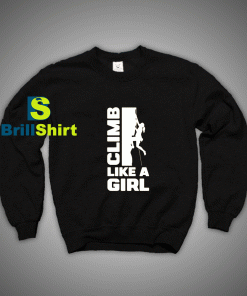 Get It Now Climbing Like a Beautiful Girl Sweatshirt - Brillshirt.com