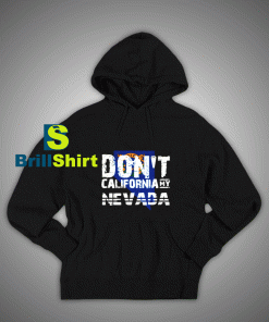 Get It Now Don't California My Nevada Hoodie - Brillshirt.com