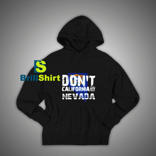 Get It Now Don't California My Nevada Hoodie - Brillshirt.com