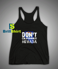 Get It Now Don't California My Nevada Tank Top - Brillshirt.com