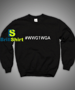 Get It Now Hastag WWG1WGA Sweatshirt - Brillshirt.com