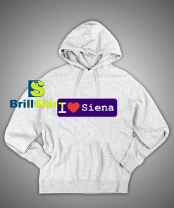 Get It Now I Love Siena Hoodie - Brillshirt.com