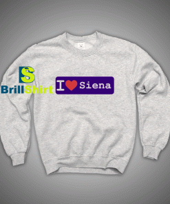 Get It Now I Love Siena Sweatshirt - Brillshirt.com