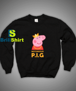 Get It Now Notorious Peppa Pig Sweatshirt - Brillshirt.com