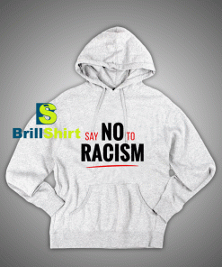 Get It Now Say No To Racism Hoodie - Brillshirt.com