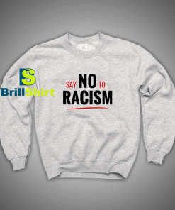 Get It Now Say No To Racism Sweatshirt - Brillshirt.com