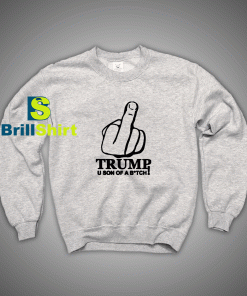 Get It Now Trum Son Of A Btch Sweatshirt - Brillshirt.com