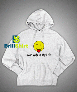 Get It Now Your wife is my life Hoodie - Brillshirt.com