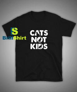 Get it Now Cats Not kids Funny T-Shirt - Brillshirt.com