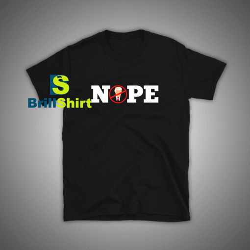 Get it Now Donald Trump Nope T-Shirt - Brillshirt.com