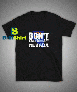 Get it Now Don't California My Nevada T-Shirt - Brillshirt.com