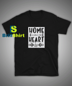 Get it Now Home And Heart T-Shirt - Brillshirt.com