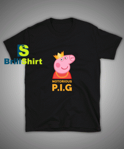 Get it Now Notorious Peppa Pig T-Shirt - Brillshirt.com