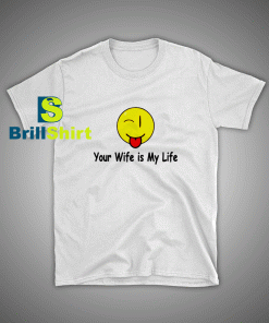 Get it Now Your wife is my life T-Shirt - Brillshirt.com