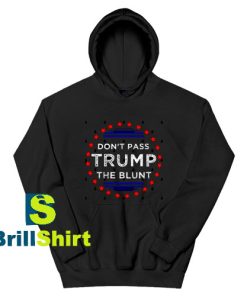 Get It Now Don't Pass Trump Blunt Hoodie - Brillshirt.com