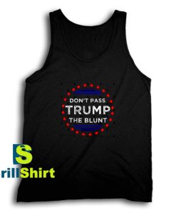 Get It Now Don't Pass Trump Blunt Tank Top - Brillshirt.com