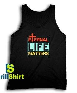 Get It Now Eternal Life Matters Tank Top - Brillshirt.com