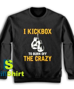 Get It Now I Kickbox To Burn Sweatshirt - Brillshirt.com