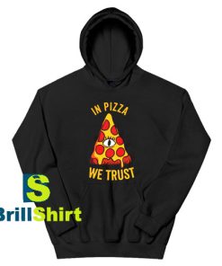 Get It Now In Pizza We Trust Hoodie - Brillshirt.com