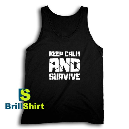 Get It Now Keep Calm And Survive Tank Top - Brillshirt.com