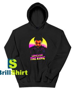 Get It Now Long Live The King Hoodie - Brillshirt.com