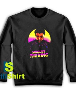 Get It Now Long Live The King Sweatshirt - Brillshirt.com