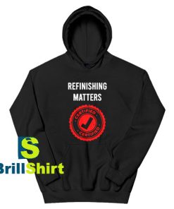 Get It Now Refinishing Matters Hoodie - Brillshirt.com