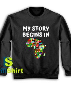 Get It Now Story Begins In Africa Sweatshirt - Brillshirt.com