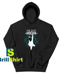 Get It Now Time To Get High Hoodie - Brillshirt.com