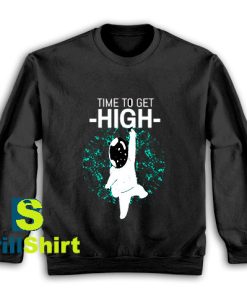 Get It Now Time To Get High Sweatshirt - Brillshirt.com